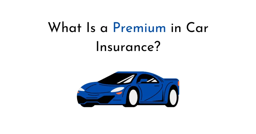 What Is a Premium in Car Insurance